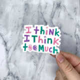 I Think I Think Too Much Sticker
