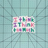 I Think I Think Too Much Sticker